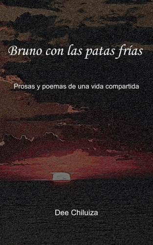 Libro: Bruno Con Las Patas Frías: Prosas Y Poemas De Una Vid