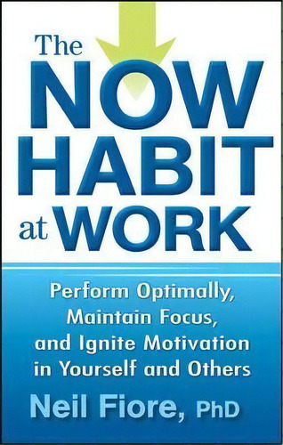 The Now Habit At Work : Perform Optimally, Maintain Focus, And Ignite Motivation In Yourself And ..., De Neil Fiore. Editorial John Wiley & Sons Inc, Tapa Dura En Inglés