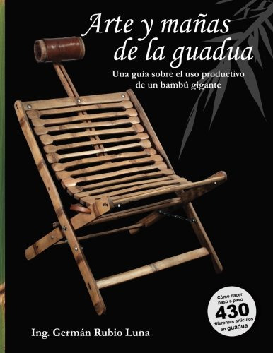 Arte Y Mañas De La Guadua,  Una Guía Sobre El Uso Produc 