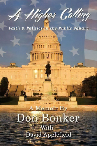 A Higher Calling : Faith And   Politics In The Public Square, De Don Bonker. Editorial Thomas Nelson Publishers, Tapa Dura En Inglés