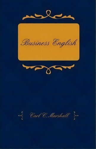 Business English; A Course In Practical Grammar And Business Correspondence For Commercial Schools, De Carl C. Marshall. Editorial Read Books, Tapa Blanda En Inglés