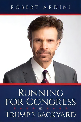 Running For Congress In Trump's Backyard, De Robert Ardini. Editorial Createspace Independent Publishing Platform, Tapa Blanda En Inglés