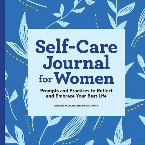 Self-care Journal For Women : Prompts And Practices To Reflect And Embrace Your Best Life, De Megan Maccutcheon. Editorial Rockridge Press, Tapa Blanda En Inglés