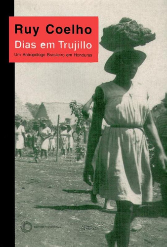 Dias em Trujillo: um antropólogo brasileiro em Honduras, de Coelho, Ruy. Série Ruy Coelho Editora Perspectiva Ltda., capa mole em português, 2000