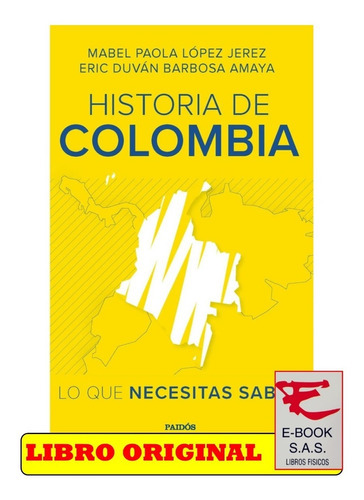 Historia De Colombia Lo Que Necesitas Saber, De Mabel Paola López Jerez Y Eric Duvan Barbosa Amaya. Editorial Paidós, Tapa Blanda En Español