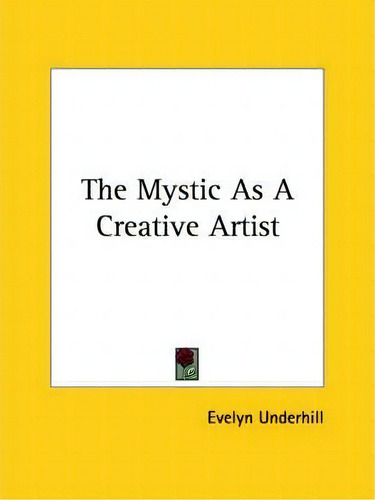The Mystic As A Creative Artist, De Evelyn Underhill. Editorial Kessinger Publishing, Tapa Blanda En Inglés