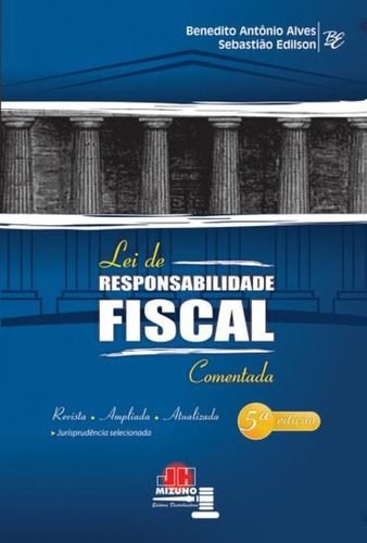 Lei De Responsabilidade Fiscal Comentada 5ª Edição, de Benedito Antônio Alves, Sebastião Edilson Rodrigues Gomes. Editora Mizuno, capa mole, edição 5 em português, 2011