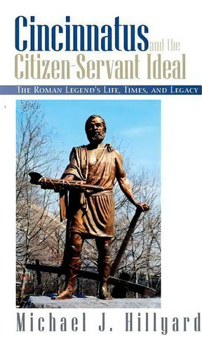 Cincinnatus And The Citizen-servant Ideal, De Michael J Hillyard. Editorial Xlibris, Tapa Blanda En Inglés