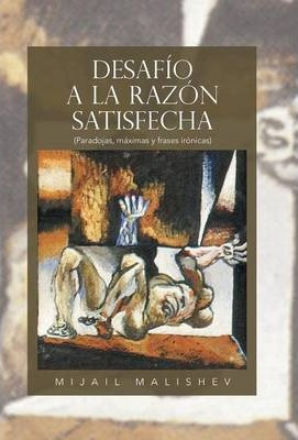 Libro Desafio A La Razon Satisfecha - Mijail Malishev