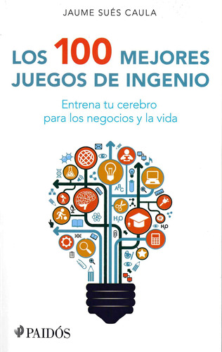 Los 100 mejores juegos de ingenio: Entrena tu cerebro para los negocios y la vida, de Sués Caula, Jaume. Serie Paidós Editorial Paidos México, tapa blanda en español, 2015