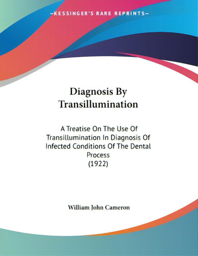 Diagnosis By Transillumination: A Treatise On The Use Of Transillumination In Diagnosis Of Infect..., De Cameron, William John. Editorial Kessinger Pub Llc, Tapa Blanda En Inglés
