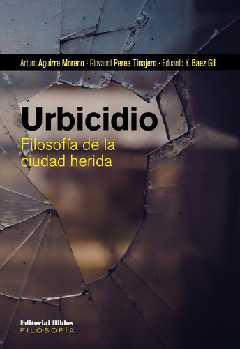 Urbicidio: Filosofia De La Ciudad Herida, de Aguirre Moreno Eduardo Y. Baez Gil., vol. Volumen Unico. Editorial Biblos en español, 2021