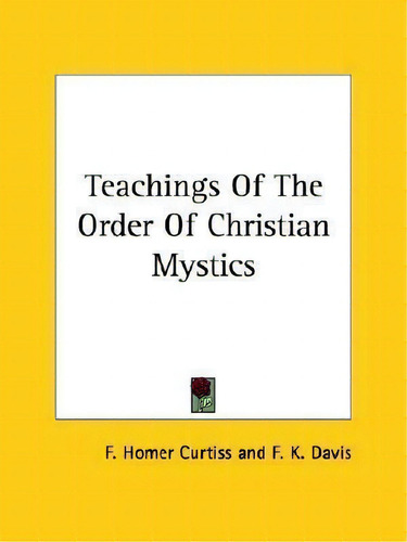 Teachings Of The Order Of Christian Mystics, De F K Davis., Vol. 1. Editorial Kessinger Publishing, Tapa Blanda En Inglés