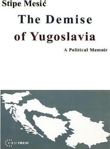 The Demise Of Yugoslavia, De Stipe Mesic. Editorial Central European University Press, Tapa Dura En Inglés