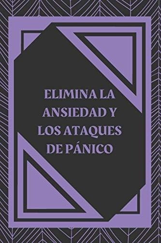 Elimina La Ansiedad Y Los Ataques De Panico Que Es., De Libres, Mentes. Editorial Independently Published En Español