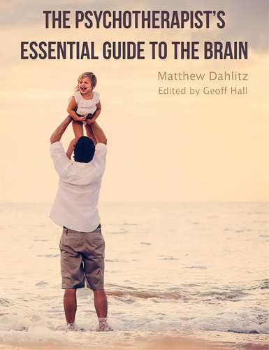 The Psychotherapist's Essential Guide To The Brain, De Matthew Dahlitz., Vol. 1. Editorial Dahlitz Media, Tapa Blanda En Inglés