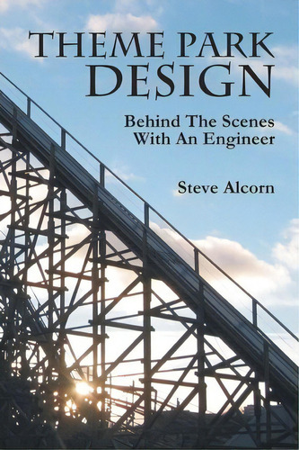 Theme Park Design : Behind The Scenes With An Engineer, De Steve Alcorn. Editorial Createspace, Tapa Blanda En Inglés