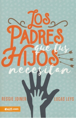 Los Padres Que Tus Hijos Necesitan (r. Joiner/l.leys) (e625)