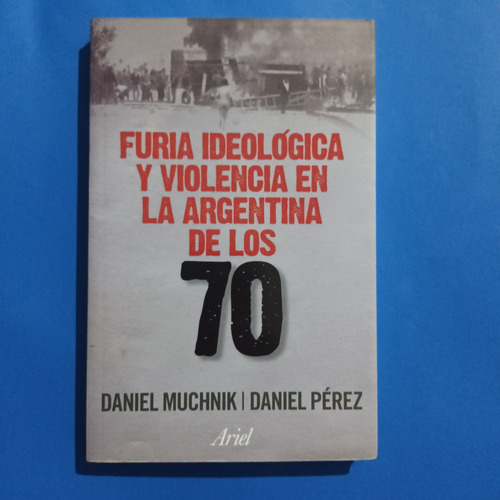Furia Ideológica Y Violencia En La Argentina De Los 70 Pérez