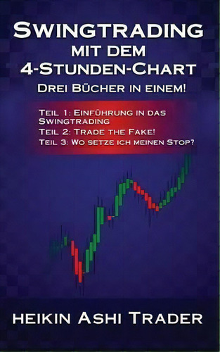Swingtrading Mit Dem 4-stunden-chart 1-3 : Drei B Cher In Einem! Teil 1: Einf Hrung In Das Swingt..., De Heikin Ashi Trader. Editorial Createspace Independent Publishing Platform,