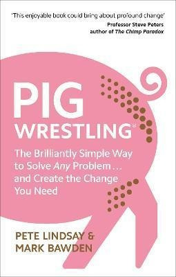 Pig Wrestling : The Brilliantly Simple Way To Solve Any Prob
