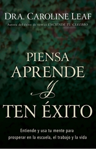 Piensa, Aprende, Y Ten Exito - Dra. Caroline Leaf