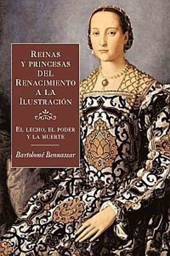 Reinas Y Princesas Del Renacimiento A La Ilustración, De Bartolomé Bennassar. Editorial Planeta En Español