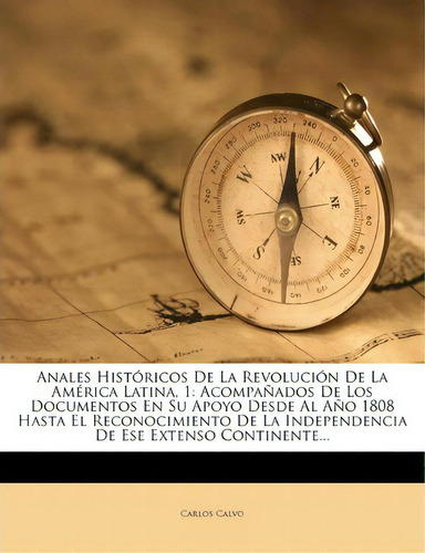 Anales Historicos De La Revolucion De La America Latina, 1, De Carlos Calvo. Editorial Nabu Press, Tapa Blanda En Español