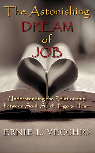 The Astonishing Dream Of Job: Understanding The Relationship Between Soul, Spirit, Ego, & Heart, De Vecchio, Ernie L.. Editorial Createspace, Tapa Blanda En Inglés