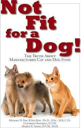 Not Fit For A Dog! The Truth About Manufactured Cat And Dog Food, De Michael W. Fox. Editorial Linden Publishing Co Inc, Tapa Blanda En Inglés