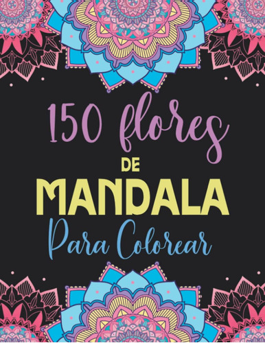Libro: 150 Flores De Mandala Para Colorear: Libro De Colorea