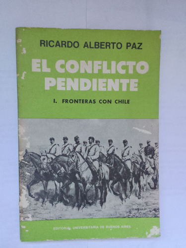 Paz Ricardo A El Conflicto Pendiente 1 Fronteras Con Chile 