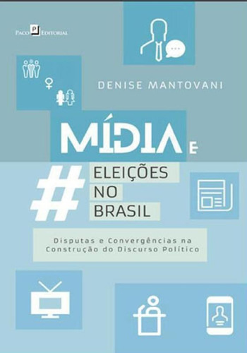 Mídia E Eleições No Brasil: Disputas E Convergências Na Construção Do Discurso Político, De Mantovani, Denise Maria. Editora Paco Editorial, Capa Mole, Edição 1ª Edição - 2017 Em Português