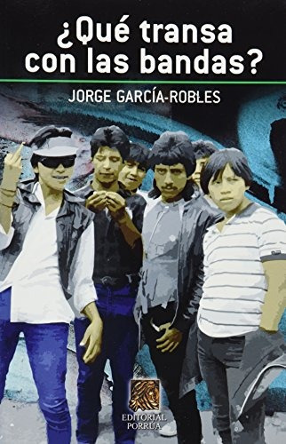 Que Transa Con Las Bandas (portada Puede Variar): Que Transa Con Las Bandas (portada Puede Variar), De Jorge Garcia Robles. Editorial Porrúa, Tapa Blanda, Edición 2013 En Español, 2013