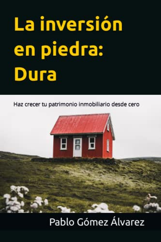 La Inversion En Piedra: Dura: Haz Crecer Tu Patrimonio Inmob