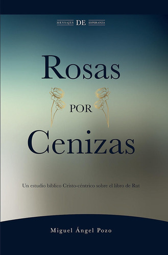Rosas Por Cenizas: Un Estudio Cristo-céntrico Sobre El Libro De Rut, De Miguel Ángel Pozo. Editorial Ebi, Tapa Blanda En Español, 2022