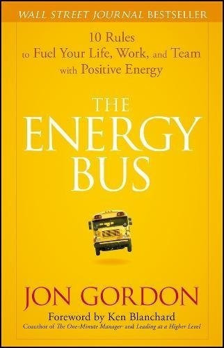 The Energy Bus: 10 Rules To Fuel Your Life, Work, 