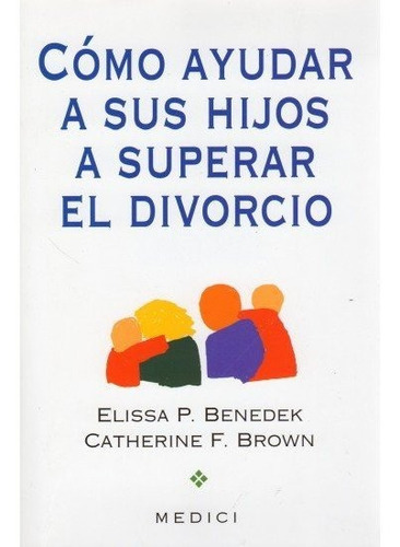 COMO AYUDAR A SU HIJO A SUPERAR EL DIVORCIO, de BENEDEK, ELISSA P.. Editorial MEDICI, tapa blanda en español