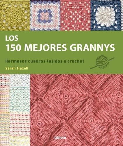 Los 150 Mejores Grannys: Hermosos Cuadros Tejidos A Crochet