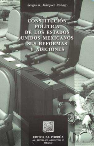 Constitución Política De Los Estados Unidos Mexicanos Sus Reformas Y Adiciones, De Sergio R. Márquez Rábago. Editorial Porrúa México En Español