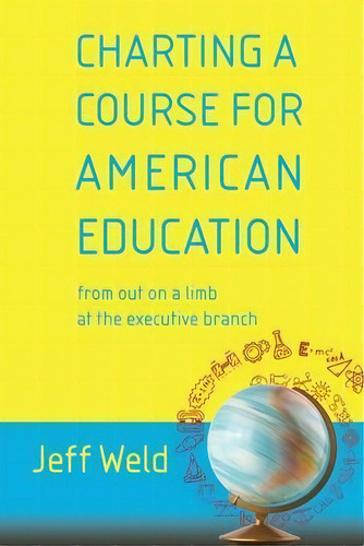 Charting A Course For American Education : From Out On A Limb At The Executive Branch, De Jeff Weld. Editorial Torchflame Books, Tapa Blanda En Inglés