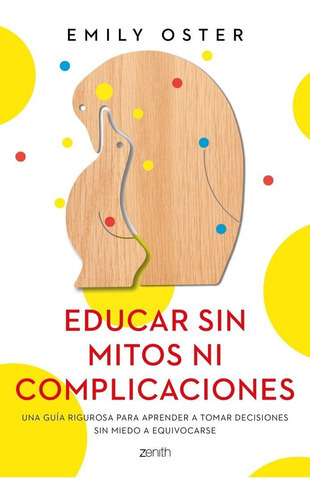 Educar Sin Mitos Ni Complicaciones, De Emily Oster. Editorial Zenith En Español