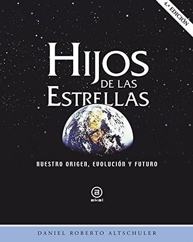Hijos De Las Estrellas:nuestro Origen, Evolucion Y F, de ALTSCHULER, DANIEL ROBERTO. Editorial Akal en español