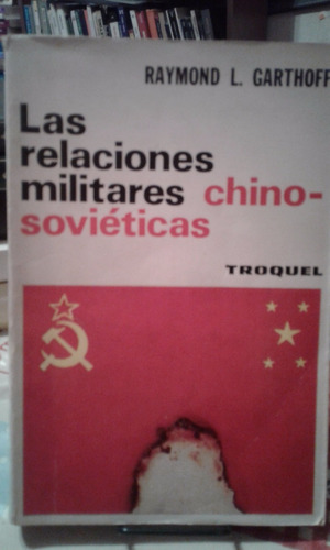 Las Relaciones Militares Chino-sovieticas. Raymond Garthoff.