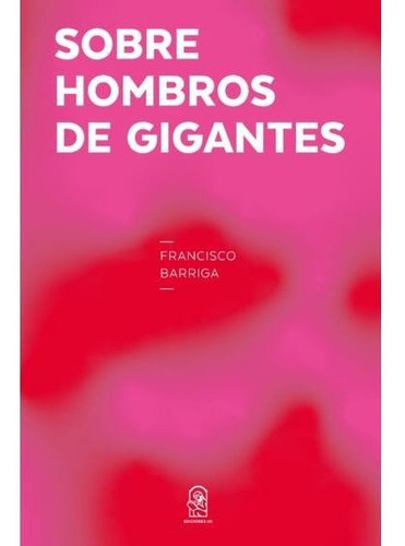 Sobre Hombros De Gigantes / Francisco Barriga