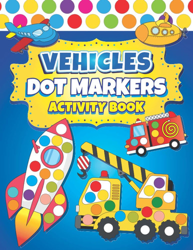 Dot Markers Activity Book Vehicles: Easy Guided Big Dots |