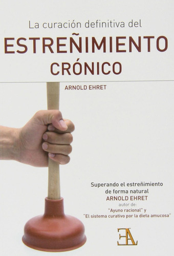 Curacion Definitiva Del Estreñimiento Cronico, De Ehret, Arnold. Editorial Ediciones Librería Argentina, Tapa Pasta Blanda En Español