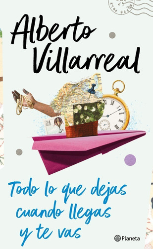 Todo Lo Que Dejas Cuando Llegas Y Te Vas - A. Villarreal