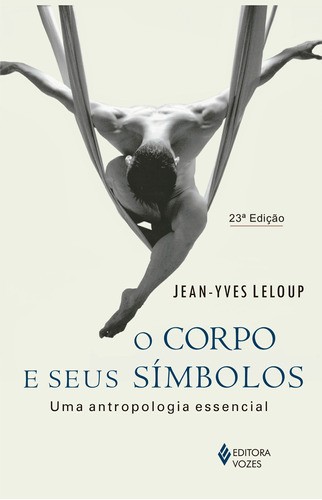 Corpo E Seus Símbolos: Uma Antropologia Essencial, De Leloup, Jean-yves. Série Unipaz - Colégio Internacional Dos Terapeutas Editora Vozes Ltda., Capa Mole Em Português, 2015