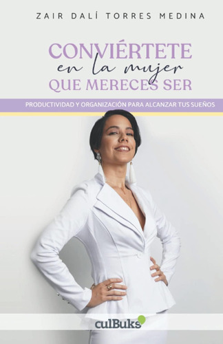 Libro: Conviértete En La Mujer Que Mereces Ser: Productivida